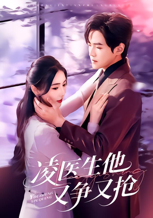 凌医生他又争又抢（60集）最新短剧抢先看
