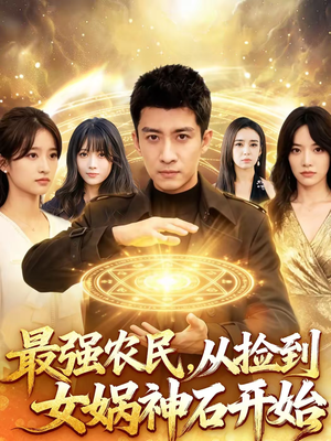 最强农民，从捡到女娲神石开始（80集）短剧完整版免费观看
