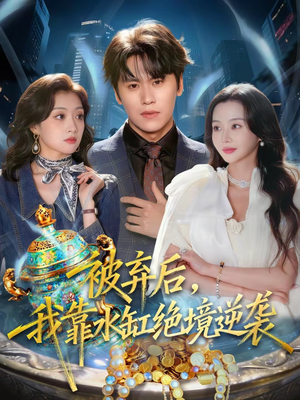 被弃后，我靠水缸绝境逆袭（78集）短剧大结局限免特辑