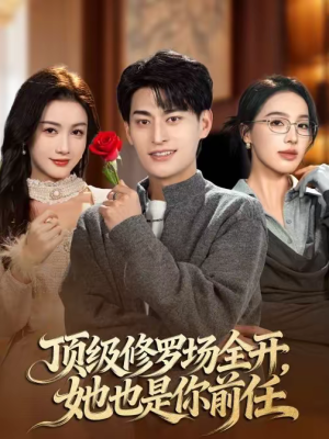 顶级修罗场全开，她也是你前任（63集）热门短剧推荐每晚准时更新