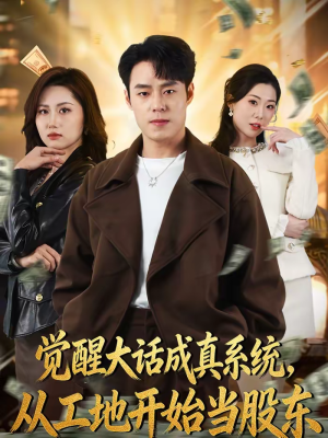 觉醒大话成真系统，从工地开始当股东（80集）一口气看完排行榜前十短剧