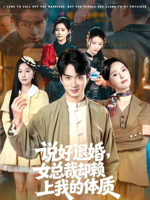 说好退婚，女总裁却赖上我的体质（80集）爆火短剧抢先看