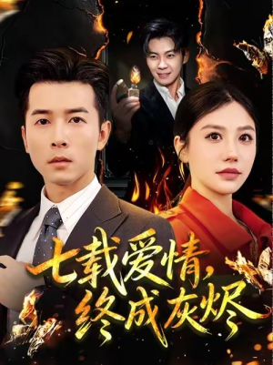 七载爱情，终成灰烬（75集）好看又上头的短剧