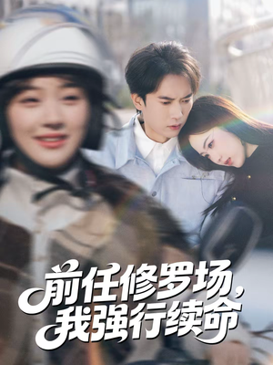 前任修罗场，我强行续命（80集）最新火爆短剧抢先看全集