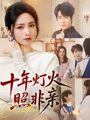十年灯火照非亲（70集）精彩短剧追不停