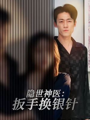 隐世神医：扳手换银针（30集）超级好看的短剧