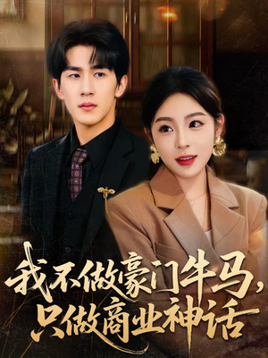 我不做豪门牛马，只做商业神话（81集）经典老剧短剧免费看