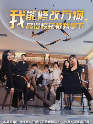 我能修改万物，高冷校花被我拿下（83集）火爆热播短剧抢先看全集
