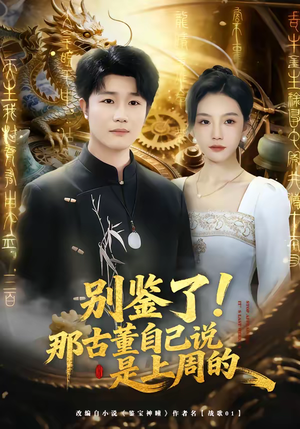 别鉴了！那古董自己说是上周的（80集）热播短剧推荐点击抢先观看
