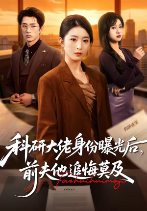 科研大佬身份曝光后，前夫他追悔莫及（50集）超甜短剧抢先看