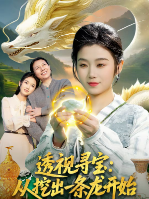 透视寻宝：从挖出一条龙开始（83集）热播短剧推荐分享