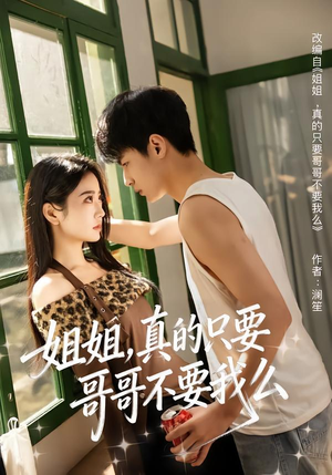 姐姐，真的只要哥哥不要我么（57集）短剧越看越想看系列