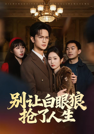 别让白眼狼抢了人生（34集）短剧来袭敬请分享