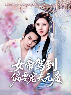 女帝驾到偏要宠夫无度（60集）看一段就想看完的短剧