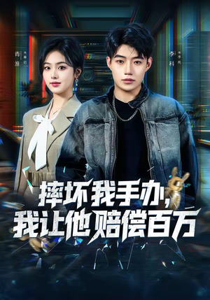 摔坏我手办，我让他赔偿百万（70集）每天分享不一样的短剧