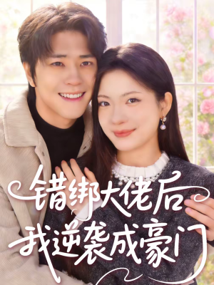 错绑大佬后我逆袭成豪门（50集）一口气看完热门短剧