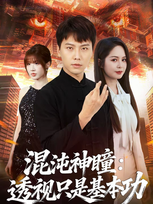 混沌神瞳：透视只是基本功（81集）全集免费观看的短剧资源