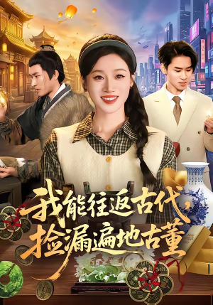 我能往返古代，捡漏遍地古董（103集）一口气追完的短剧列表