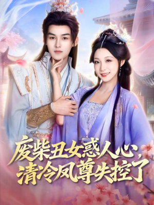 废柴丑女惑人心，清冷凤尊失控了（81集）无广告畅享短剧视觉盛宴