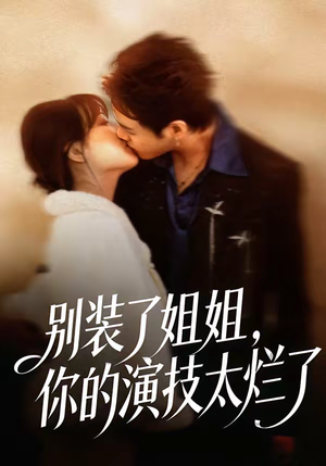 别装了姐姐，你的演技太烂了（66集）上头短剧一口气追到大结局