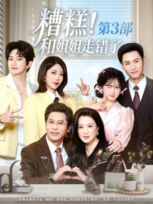糟糕！和姐姐走错了第3部（60集）男女都爱看的短剧