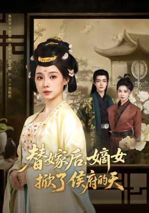 替嫁后，嫡女掀了侯府的天（60集）在线观看全集的热门短剧推荐