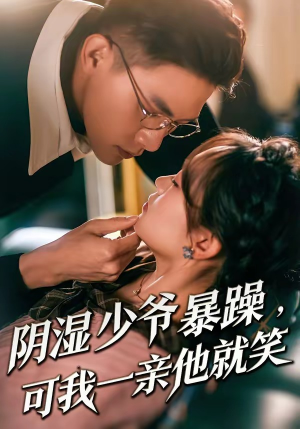 阴湿少爷暴躁，可我一亲他就笑（82集）精彩又上头的短剧来了