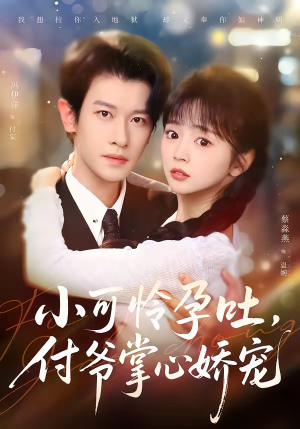 小可怜孕吐，付爷掌心娇宠（74集）短剧推荐更新中