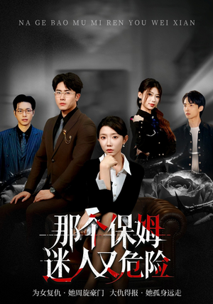 那个保姆迷人又危险（80集）热门短剧持续更新