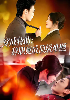 穿成特助：辞职竟成顶级难题（80集）短剧终极大结局合集