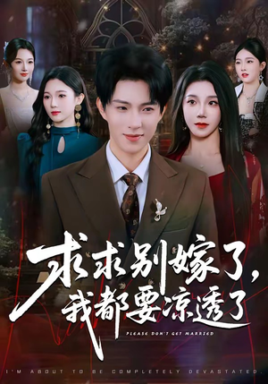 求求别嫁了，我都要凉透了（77集）短剧全集免费在线看