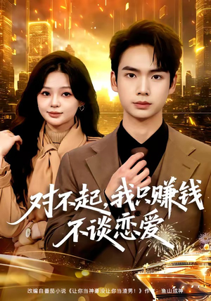 对不起，我只赚钱不谈恋爱（81集）让你看了就停不下来的精彩短剧