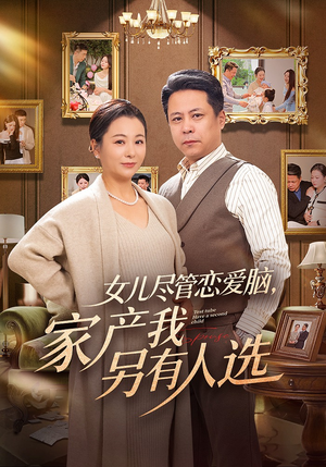 女儿尽管恋爱脑，家产我另有人选（55集）超级好看短剧推荐