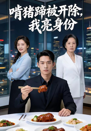 啃猪蹄被开除，我亮身份（45集）好看又上头的热播短剧