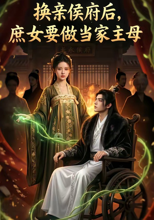 换亲侯府后,庶女要做当家主母（80集）真的爱了这部短剧太好看