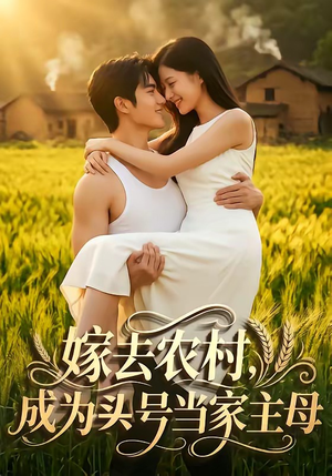 嫁去农村，成为头号当家主母（63集）排行榜前十短剧免费看